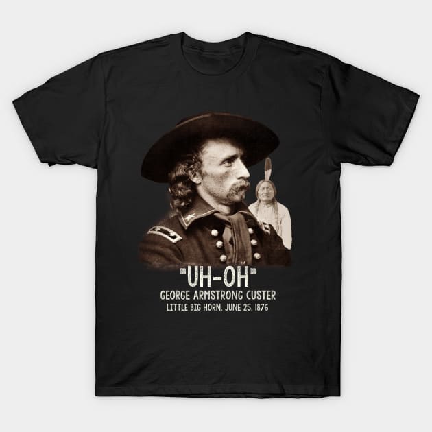 Custers Last Stand, General George Armstrong Custer T-Shirt by JD_Apparel